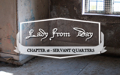 Lady From Day – Chapter 18 “Servant Quarters”